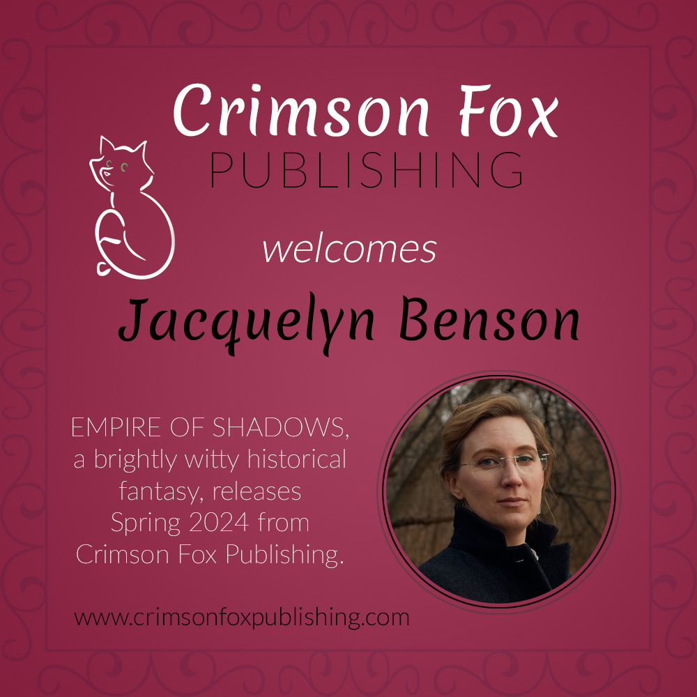 Crimson Fox Publishing welcomes Jacquelyn Benson: EMPIRE OF SHADOWS, a brightly witty historical fantasy, releases spring 2024 from Crimson Fox Publishing